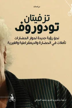 تزفيتان تودوروف نحو رؤية جديدة لحوار الحضارات ؛ تأملات في الحضارة والديمقراطية والغيرية