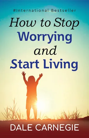 How to Stop Worrying and start Living