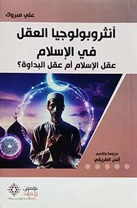 أنثروبولوجيا العقل في الإسلام عقل الإسلام أم عقل البداوة